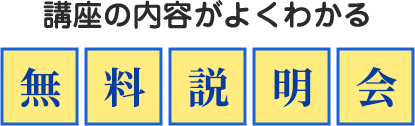 講座の内容がよくわかる無料説明会